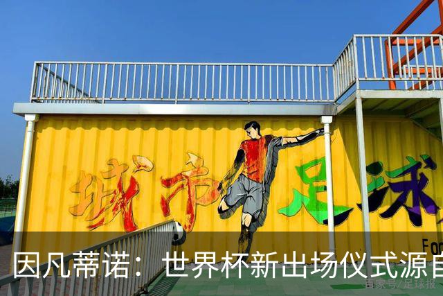 因凡蒂诺：世界杯新出场仪式源自于皮耶罗的建议，全队一起唱国歌